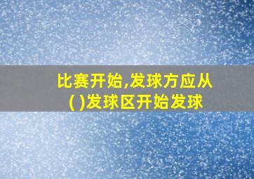 比赛开始,发球方应从( )发球区开始发球